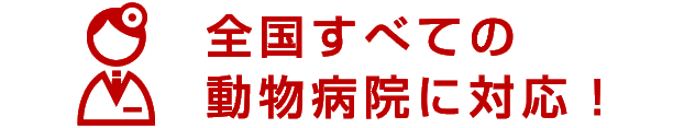 全国すべての動物病院に対応！